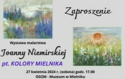 zaproszenie na wystawę malarską Pani Joanny Niemirskiej 27 kwietnia 2024 rok o godzinie 17:00 w Ośrodku Dziejów Ziemii Mielnickiej w Mielniku