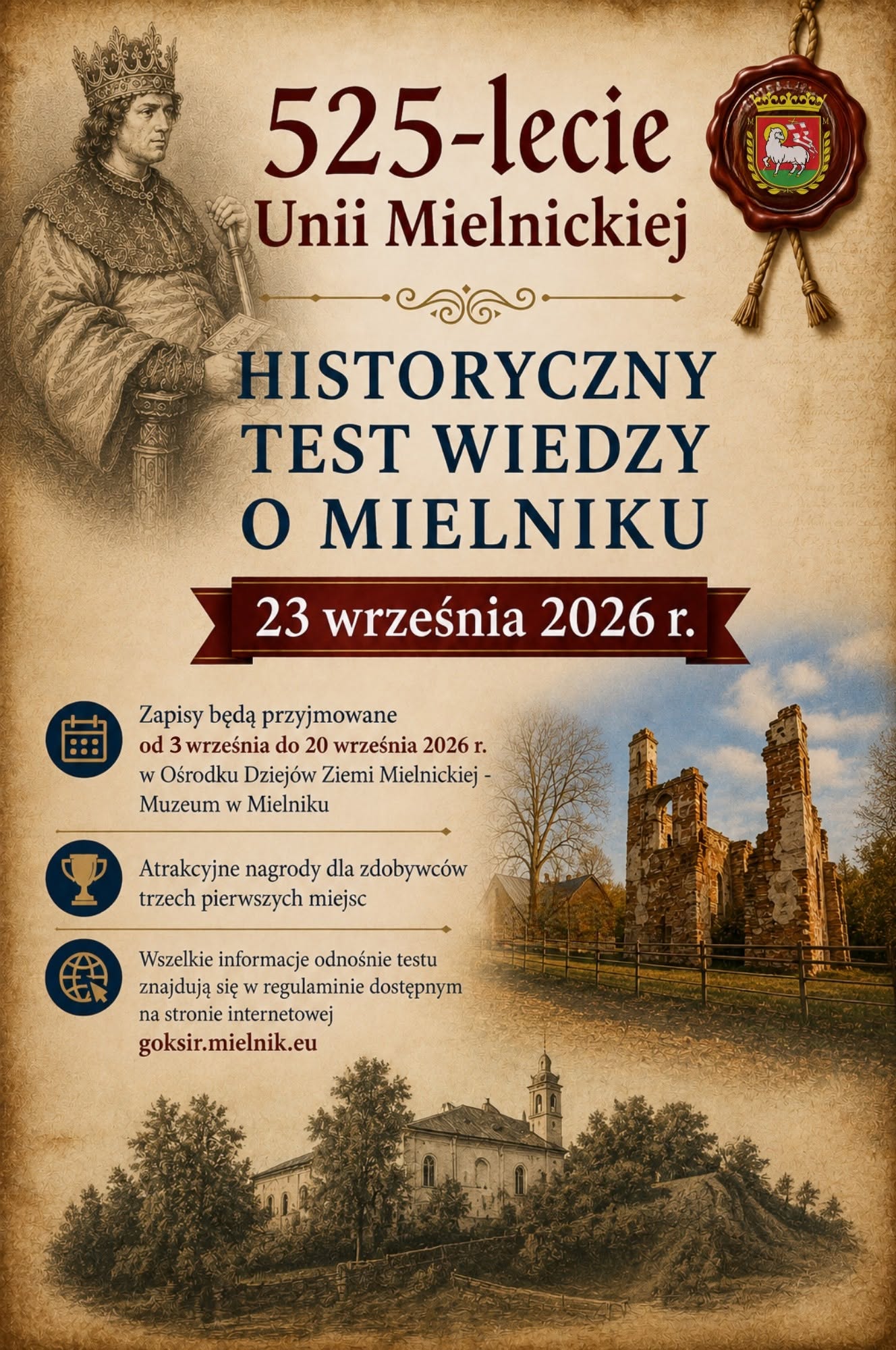 Plakat w&nbsp;beżowych barwach. W lewym g&oacute;rnym rogu portret kr&oacute;la. Obok napis 525 - lecie Unii Mielnickiej. Pod spodem czarny napis Historyczny Test Wiedzy o&nbsp;Mielniku. Niżej po prawej stronie zdjęcie ruin kościoła. 