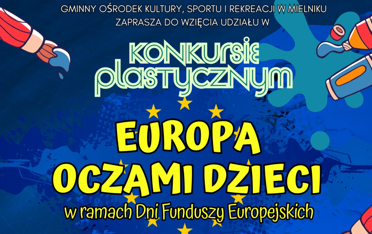 Gminny Ośrodek Kultury, Sportu i Rekreacji w Mielniku zaprasza do wzięcia udziału w konkursie plastycznym Europa Oczami Dzieci w ramach Dni Funduszy Europejskich, konkurs adresowany jest do uczniów klas 1-8 Zespołu Szkół im. Unii Mielnickiej w Mielniku. P