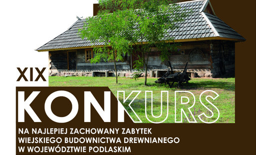 Biało brązowy plakat ze zdjęciem starego drewnianego domu z napisem XIX Konkurs na najlepiej zachowany zabytek wiejskiego budownictwa drewnianego w województwie podlaskim.